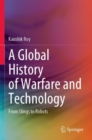 Image for A global history of warfare and technology  : from slings to robots