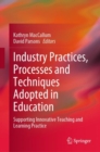 Image for Industry Practices, Processes and Techniques Adopted in Education: Supporting Innovative Teaching and Learning Practice