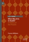 Image for When was arts in health?  : a history of the present