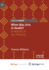 Image for When Was Arts in Health? : A History of the Present