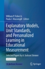 Image for Explanatory Models, Unit Standards, and Personalized Learning in Educational Measurement : Selected Papers by A. Jackson Stenner