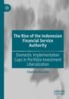 Image for The rise of the Indonesian Financial Service Authority  : domestic implementation gaps in portfolio investment liberalization