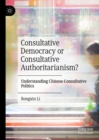 Image for Consultative democracy or consultative authoritarianism?: understanding Chinese consultative politics