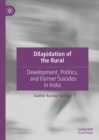 Image for Dilapidation of the rural: development, politics, and farmer suicides in India