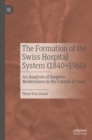 Image for The formation of the Swiss hospital system (1840-1960)  : an analysis of surgeon-modernisers in the Canton of Vaud