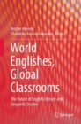 Image for World Englishes, global classrooms  : the future of English literary and linguistic studies