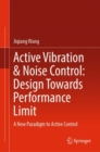 Image for Active Vibration &amp; Noise Control: Design Towards Performance Limit: A New Paradigm to Active Control