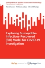 Image for Exploring Susceptible-Infectious-Recovered (SIR) Model for COVID-19 Investigation