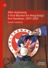 Image for After Autonomy: A Post-Mortem for Hong Kong’s first Handover, 1997–2019