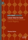 Image for Cancer Data for Good: A History of the Victorian Cancer Registry