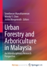 Image for Urban Forestry and Arboriculture in Malaysia : An Interdisciplinary Research Perspective