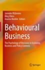 Image for Behavioural business  : the psychology of decisions in economy, business and policy contexts