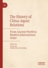 Image for The History of China-Japan Relations: From Ancient World to Modern International Order
