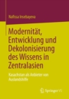 Image for Modernität, Entwicklung Und Dekolonisierung Des Wissens in Zentralasien: Kasachstan Als Anbieter Von Auslandshilfe