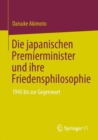 Image for Die japanischen Premierminister und ihre Friedensphilosophie : 1945 bis zur Gegenwart