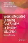 Image for Work-Integrated Learning Case Studies in Teacher Education: Epistemic Reflexivity