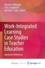 Image for Work-Integrated Learning Case Studies in Teacher Education : Epistemic Reflexivity
