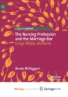 Image for The Nursing Profession and the Marriage Bar : Crisp White Uniform