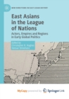 Image for East Asians in the League of Nations : Actors, Empires and Regions in Early Global Politics
