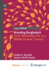 Image for Branding Bangladesh : From &#39;Bottomless Pit&#39; to a &#39;Middle Income&#39; Country