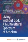 Image for Living without God : A Multicultural Spectrum of Atheism