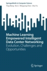 Image for Machine learning empowered intelligent data center networking  : evolution, challenges and opportunities