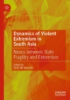 Image for Dynamics of violent extremism in South Asia: nexus between state fragility and extremism