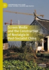 Image for Screen Media and the Construction of Nostalgia in Post-Socialist China
