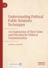 Image for Understanding Political Public Relations Techniques: An Exploration of Their Value and Function for Political Communication