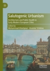 Image for Salutogenic urbanism: architecture and public health in early modern European cities