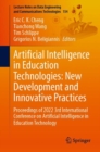 Image for Artificial Intelligence in Education Technologies: New Development and Innovative Practices : Proceedings of 2022 3rd International Conference on Artificial Intelligence in Education Technology