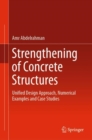 Image for Strengthening of Concrete Structures: Unified Design Approach, Numerical Examples and Case Studies