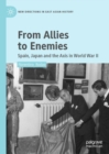 Image for From allies to enemies  : Spain, Japan and the Axis in World War II