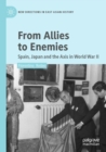 Image for From allies to enemies  : Spain, Japan and the Axis in World War II