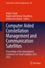 Image for Computer Aided Constellation Management and Communication Satellites: Proceedings of the International Conference on Small Satellites, ICSS 2022