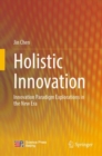 Image for Holistic innovation  : innovation paradigm explorations in the new era
