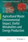 Image for Agricultural Waste : Environmental Impact, Useful Metabolites and Energy Production