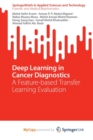 Image for Deep Learning in Cancer Diagnostics : A Feature-based Transfer Learning Evaluation
