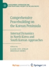 Image for Comprehensive Peacebuilding on the Korean Peninsula : Internal Dynamics in North Korea and South Korean Approaches