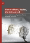 Image for Memory made, hacked, and outsourced  : how the 21st century anglophone novels remember and forget
