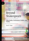 Image for Beyond Shakespeare: film studies, performance studies, and Netflix