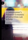 Image for A Commissioner’s Primer to Economics of Competition Law in India