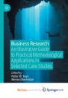 Image for Business Research : An Illustrative Guide to Practical Methodological Applications in Selected Case Studies