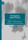 Image for Participatory Islamic Finance: Ideals, Contemporary Practices, and Innovations