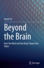 Image for Beyond the Brain : How the Mind and the Body Shape Each Other