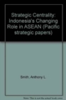 Image for Strategic Centrality: Indonesia&#39;s Changing Role in ASEAN