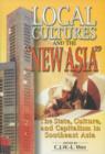 Image for Local Cultures and the &quot;New Asia&quot;: the State, Culture and Capitalism in Southeast Asia