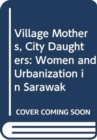 Image for Village Mothers, City Daughters : Women and Urbanization in Sarawak