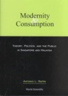 Image for Modernity And Consumption: Theory, Politics, And The Public In Singapore And Malaysia
