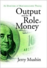 Image for Output And The Role Of Money: An Overview Of Macroeconomic Theory